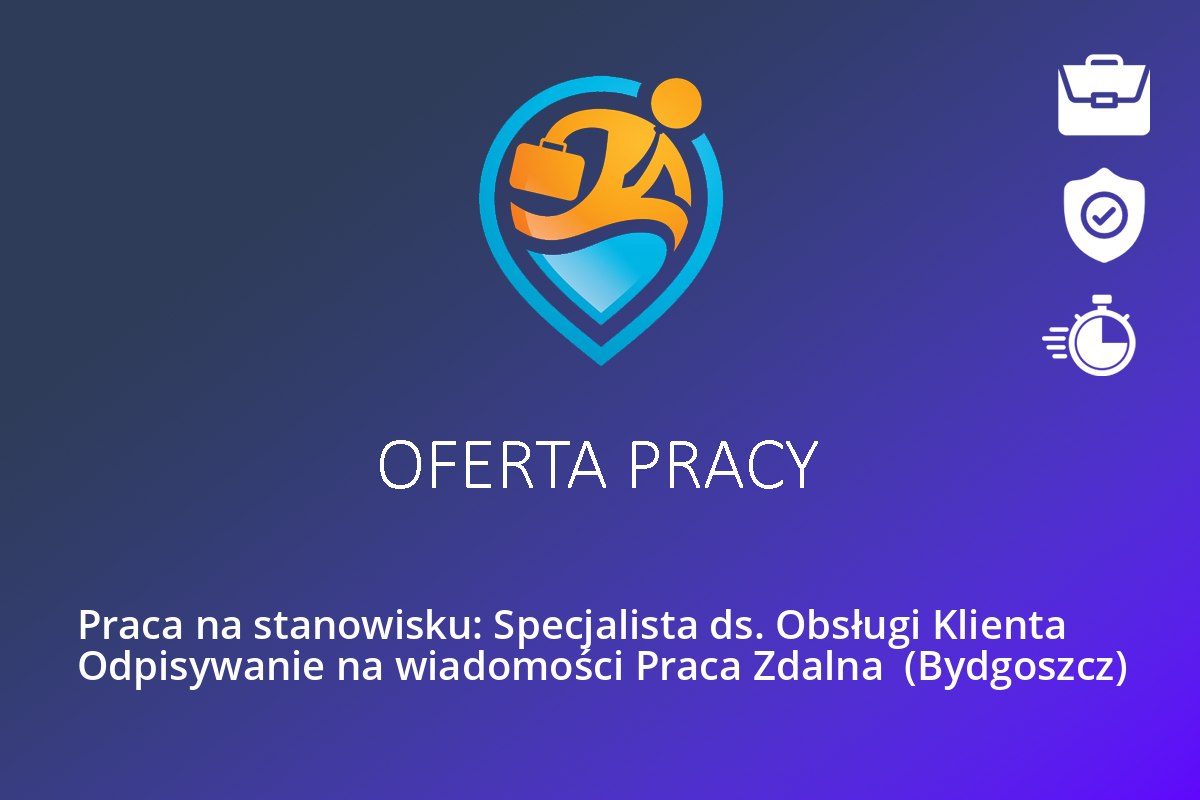 Praca na stanowisku: Specjalista ds. Obsługi Klienta Odpisywanie na wiadomości Praca Zdalna  (Bydgoszcz)