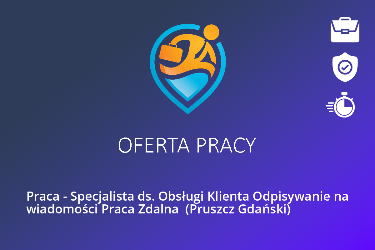 Praca – Specjalista ds. Obsługi Klienta Odpisywanie na wiadomości Praca Zdalna  (Pruszcz Gdański)