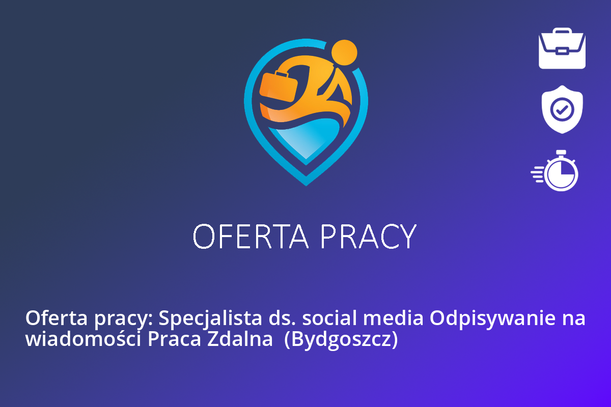 Oferta pracy: Specjalista ds. social media Odpisywanie na wiadomości Praca Zdalna  (Bydgoszcz)