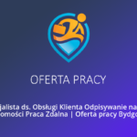 Oferta pracy Bydgoszcz – Specjalista ds. Obsługi Klienta Praca Zdalna