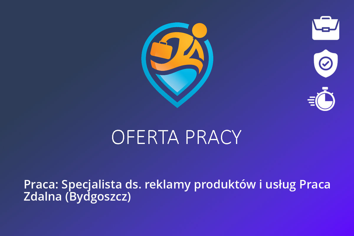 Praca: Specjalista ds. reklamy produktów i usług Praca Zdalna (Bydgoszcz)