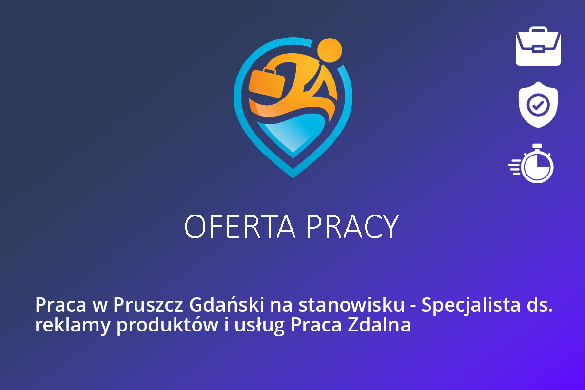Praca w Pruszcz Gdański na stanowisku – Specjalista ds. reklamy produktów i usług Praca Zdalna