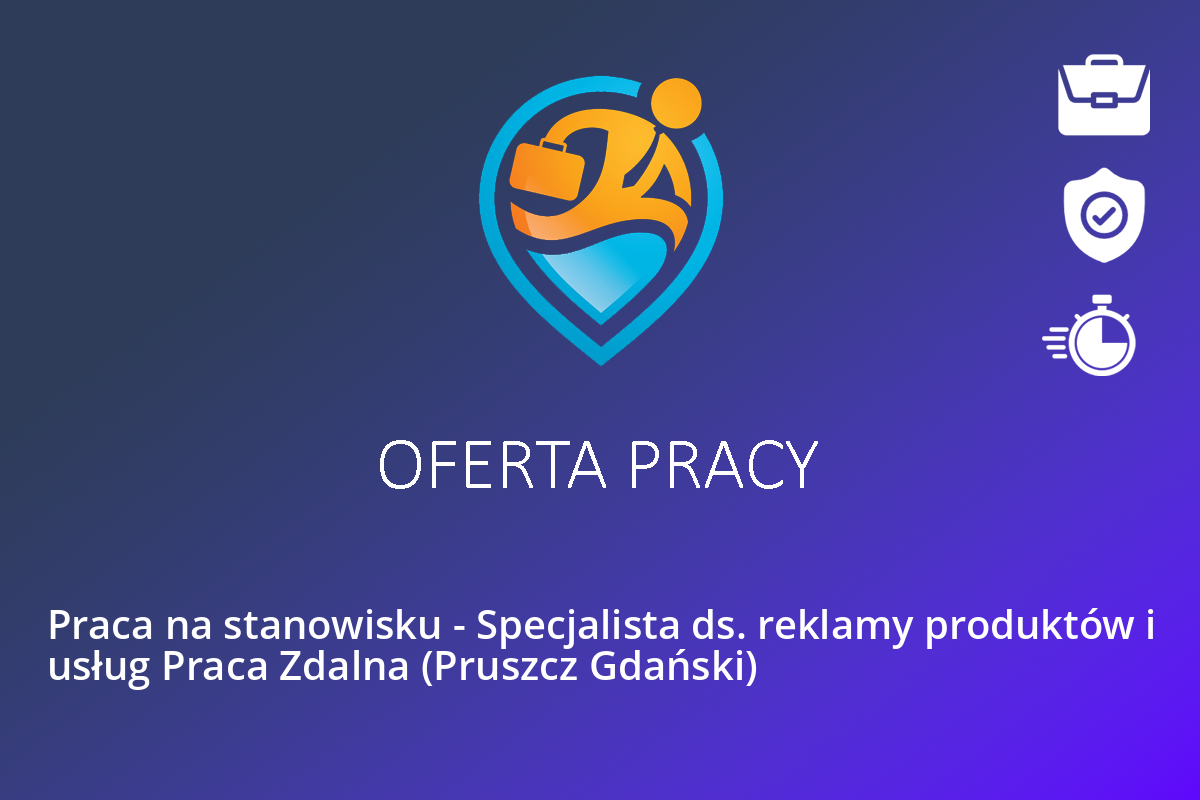 Praca na stanowisku – Specjalista ds. reklamy produktów i usług Praca Zdalna (Pruszcz Gdański)