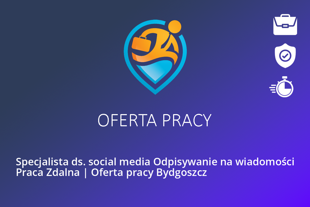 Specjalista ds. social media Odpisywanie na wiadomości Praca Zdalna | Oferta pracy Bydgoszcz