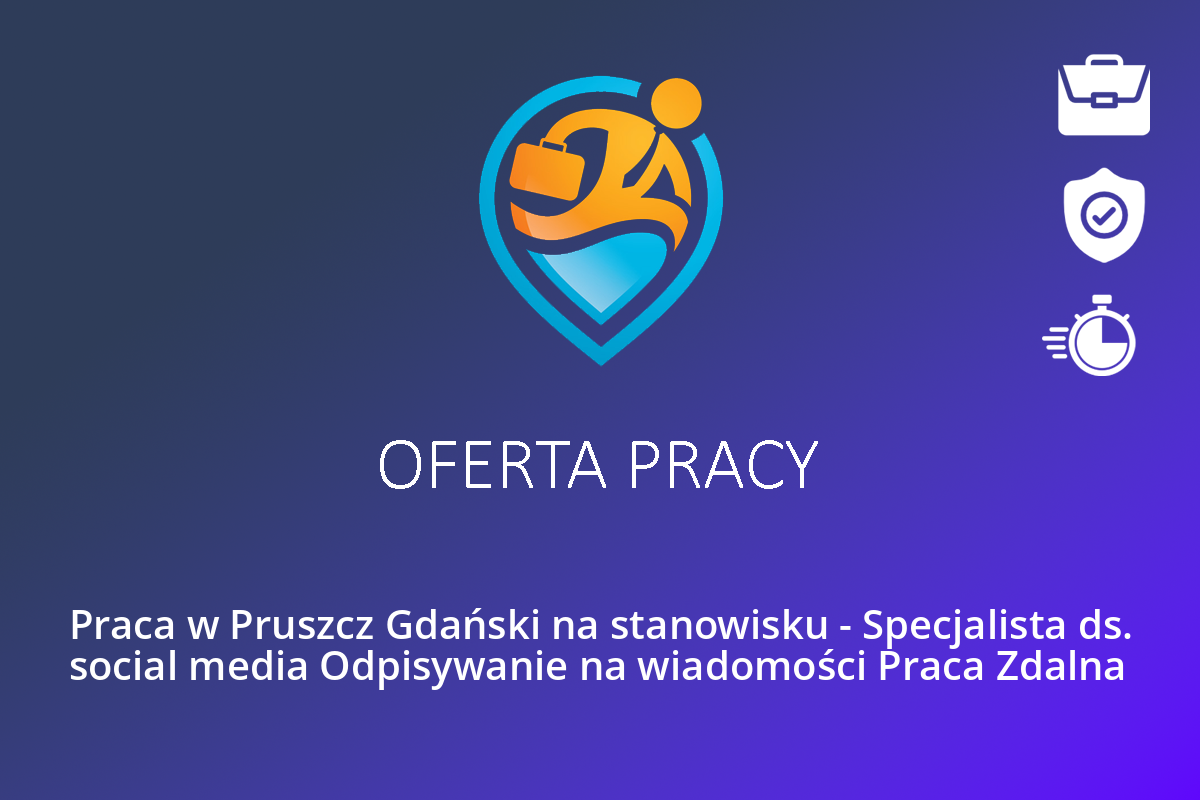 Praca w Pruszcz Gdański na stanowisku – Specjalista ds. social media Odpisywanie na wiadomości Praca Zdalna