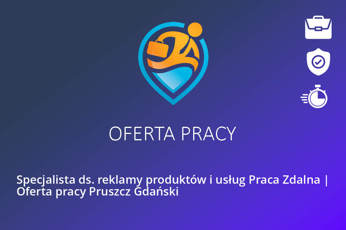 Specjalista ds. reklamy produktów i usług Praca Zdalna | Oferta pracy Pruszcz Gdański