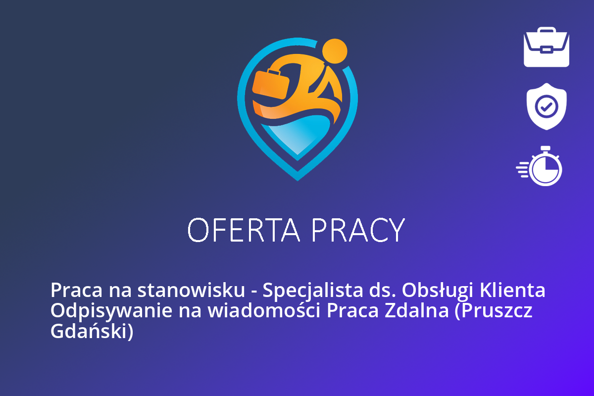 Praca na stanowisku – Specjalista ds. Obsługi Klienta Odpisywanie na wiadomości Praca Zdalna (Pruszcz Gdański)