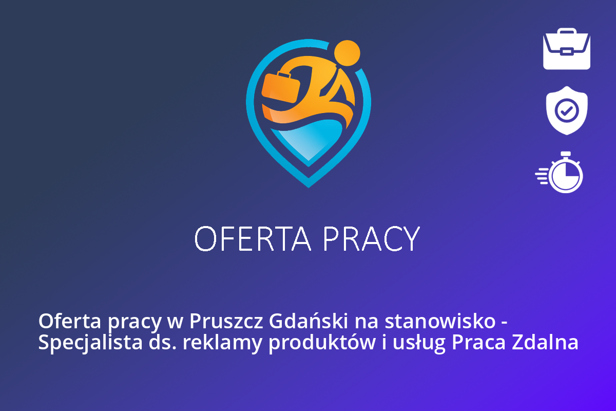 Oferta pracy w Pruszcz Gdański na stanowisko – Specjalista ds. reklamy produktów i usług Praca Zdalna