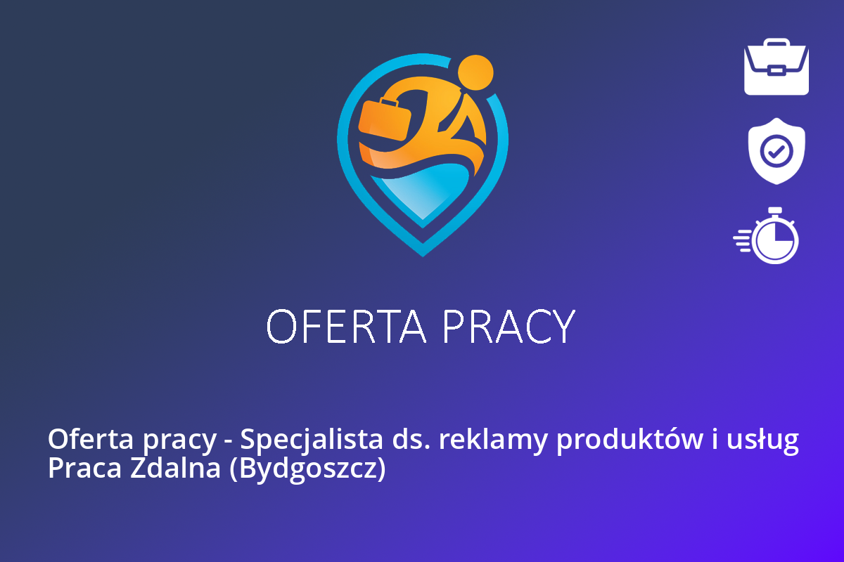 Oferta pracy – Specjalista ds. reklamy produktów i usług Praca Zdalna (Bydgoszcz)