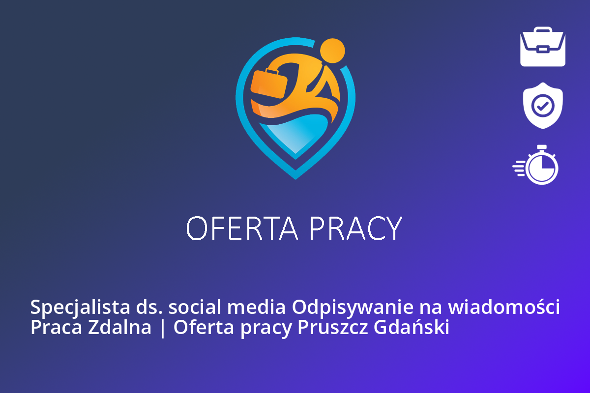 Specjalista ds. social media Odpisywanie na wiadomości Praca Zdalna | Oferta pracy Pruszcz Gdański