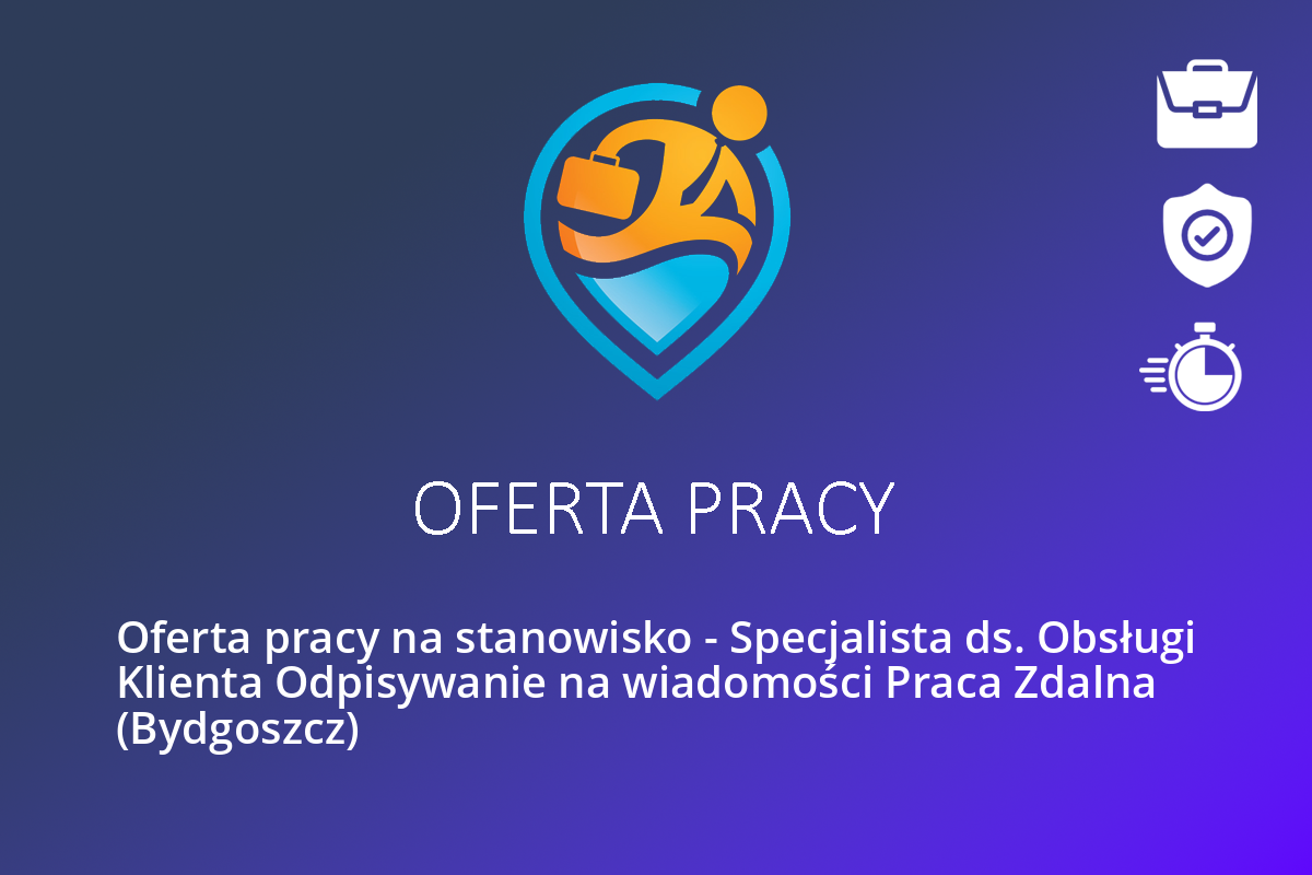 Oferta pracy na stanowisko – Specjalista ds. Obsługi Klienta Odpisywanie na wiadomości Praca Zdalna (Bydgoszcz)