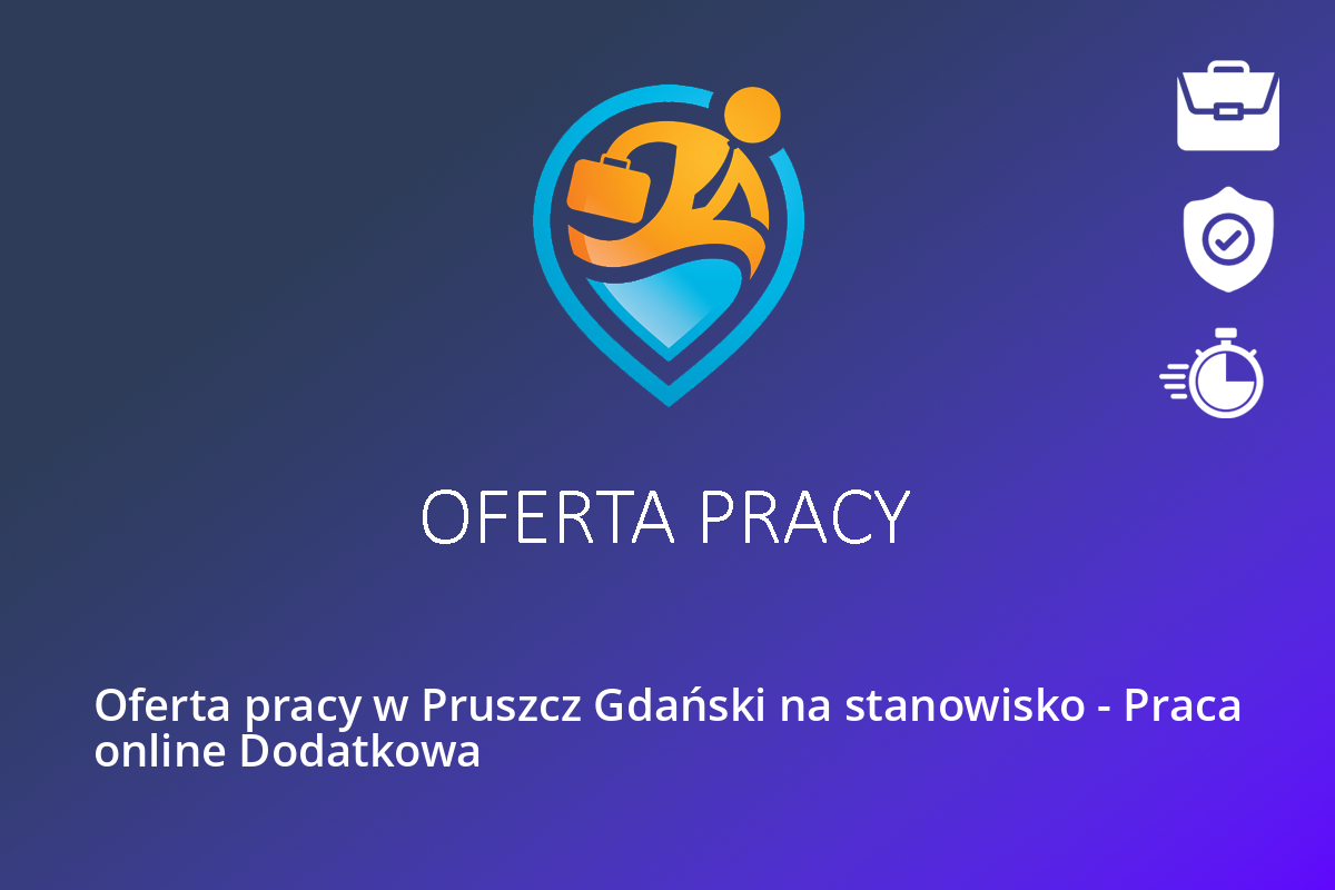 Oferta pracy w Pruszcz Gdański na stanowisko – Praca online Dodatkowa