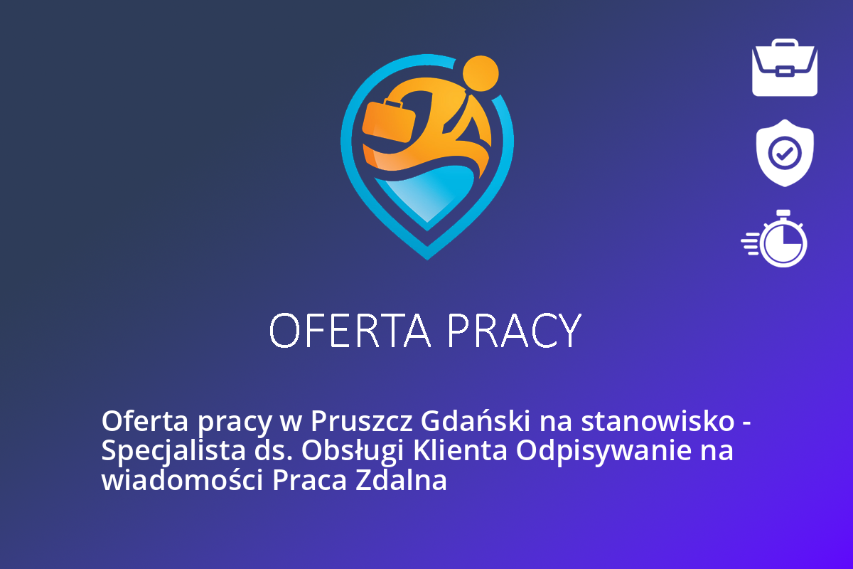 Oferta pracy w Pruszcz Gdański na stanowisko – Specjalista ds. Obsługi Klienta Odpisywanie na wiadomości Praca Zdalna