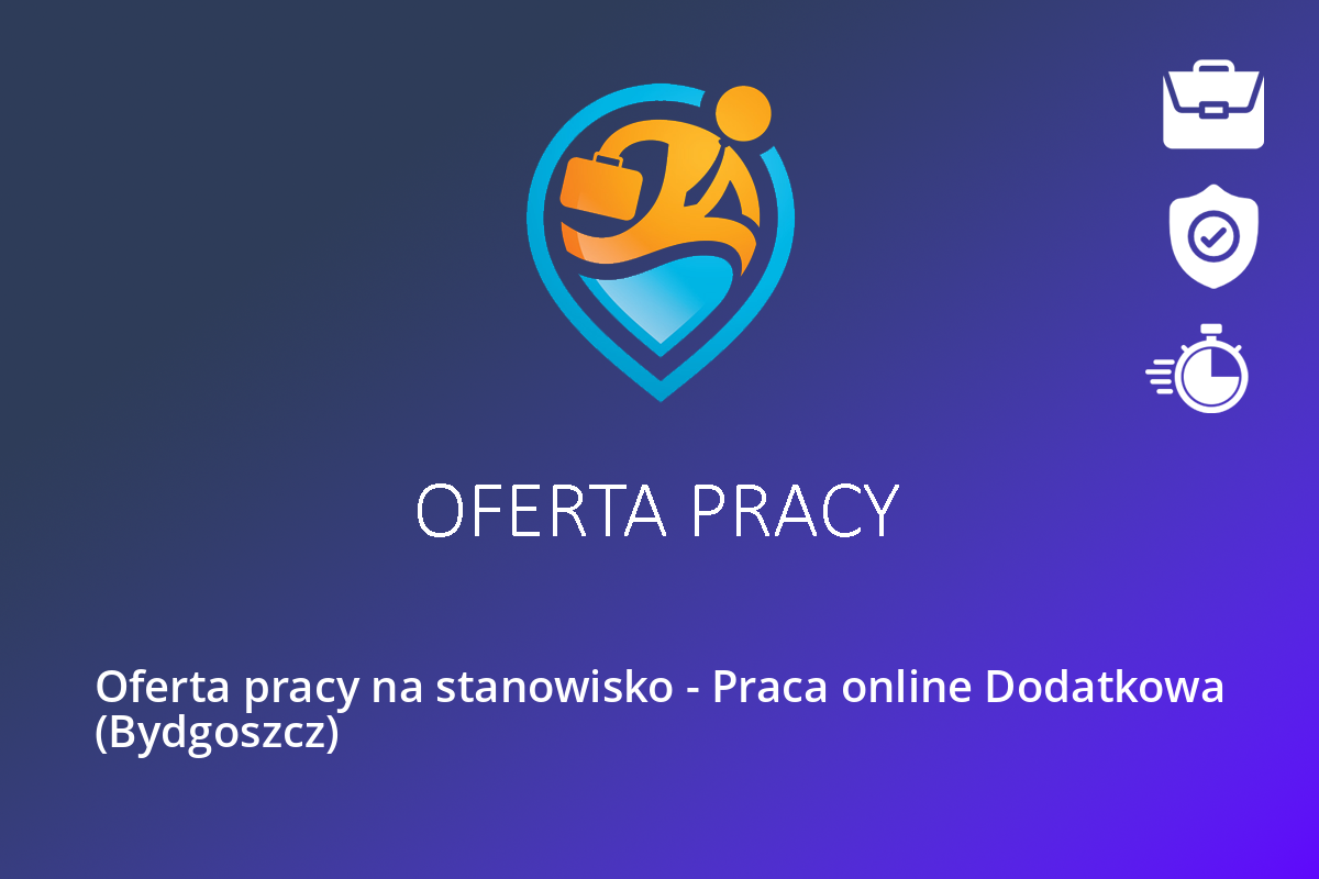 Oferta pracy na stanowisko – Praca online Dodatkowa (Bydgoszcz)