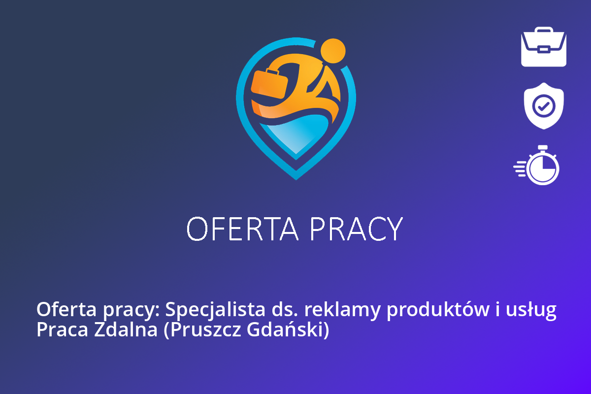 Oferta pracy: Specjalista ds. reklamy produktów i usług Praca Zdalna (Pruszcz Gdański)
