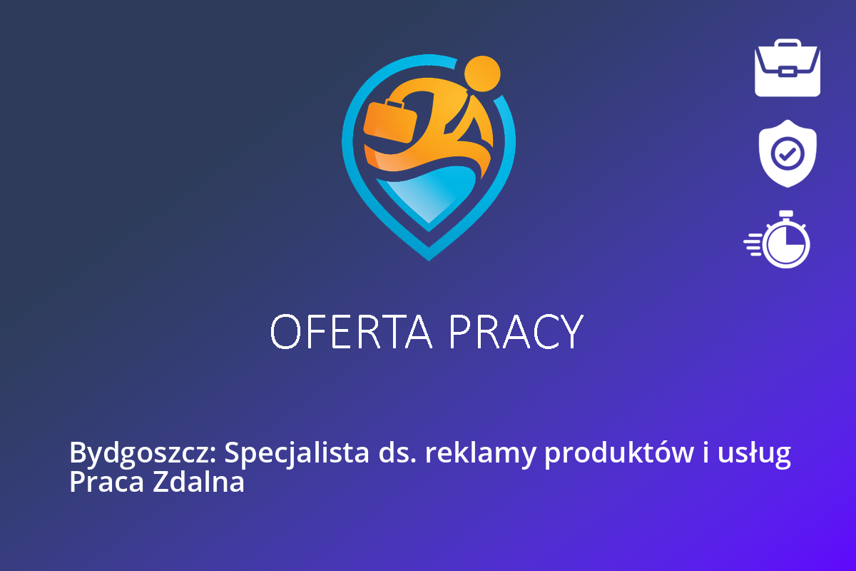 Bydgoszcz: Specjalista ds. reklamy produktów i usług Praca Zdalna