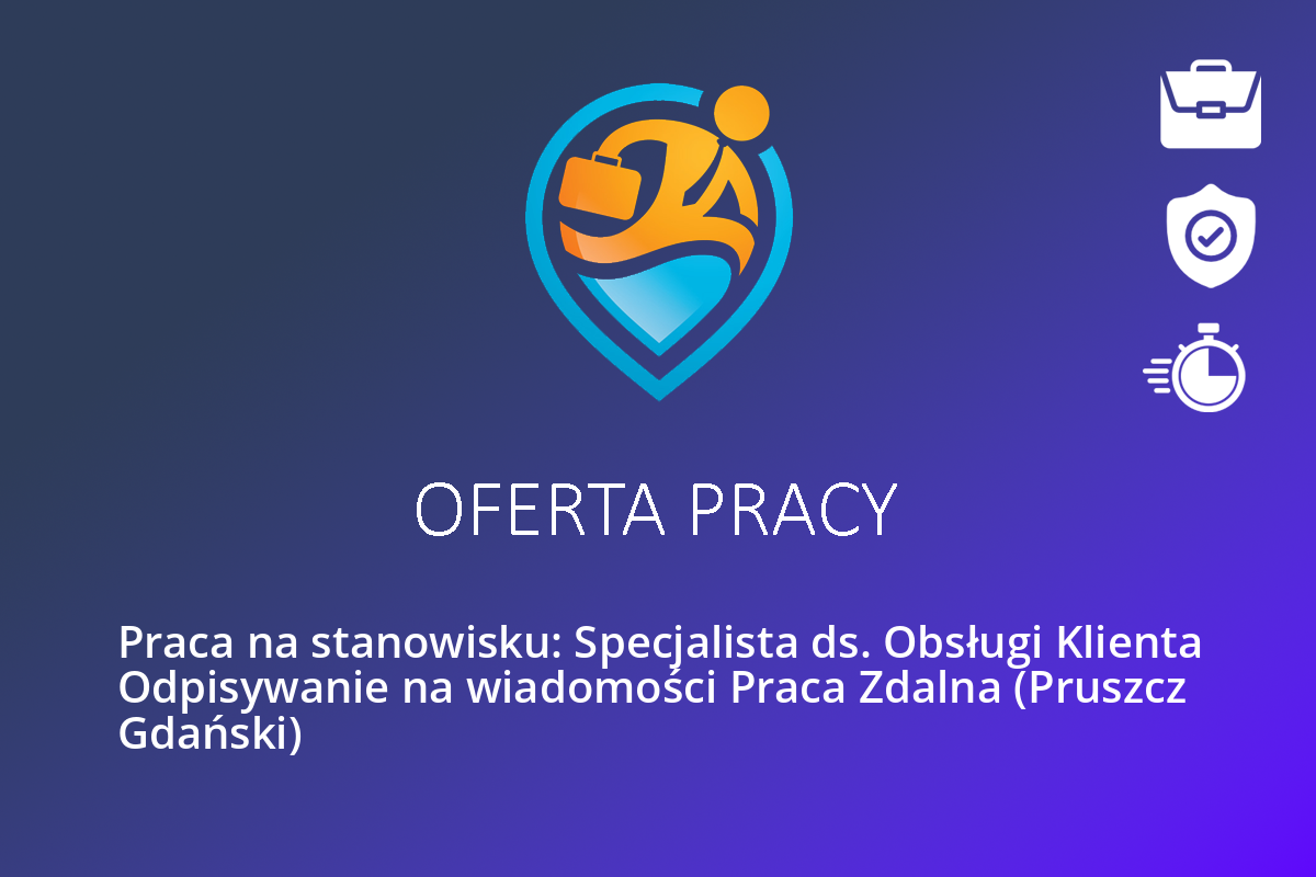 Praca na stanowisku: Specjalista ds. Obsługi Klienta Odpisywanie na wiadomości Praca Zdalna (Pruszcz Gdański)